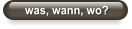 was, wann, wo?